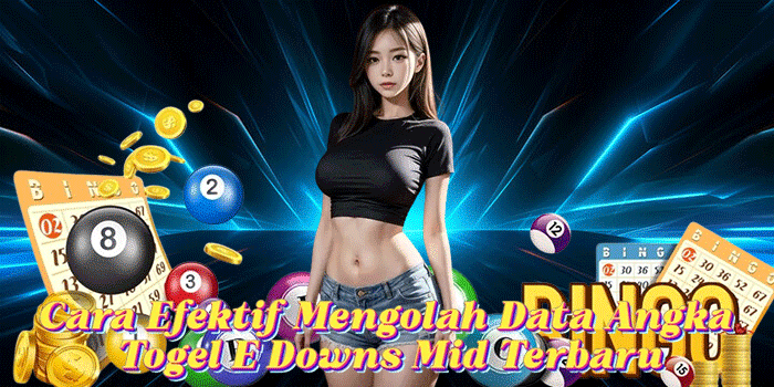 Cara Efektif Mengolah Data Angka Togel E Downs Mid Terbaru