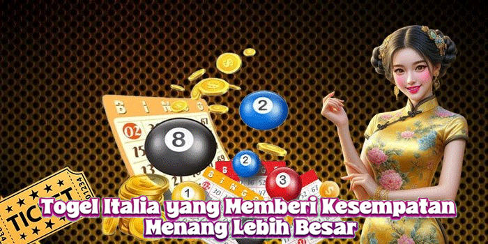 Togel Italia yang Memberi Kesempatan Menang Lebih Besar