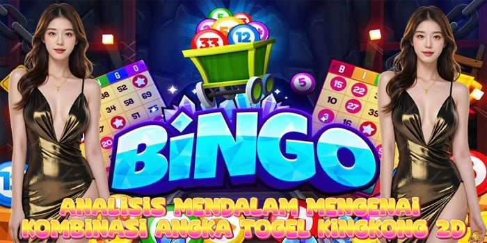Analisis Mendalam Mengenai Kombinasi Angka Togel Kingkong 2D
