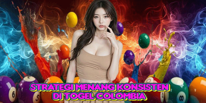 Strategi Menang Konsisten di Togel Colombia
